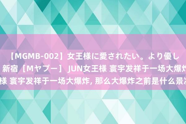 【MGMB-002】女王様に愛されたい。より優しく、よりいやらしく。 新宿［Mヤプー］ JUN女王様 寰宇发祥于一场大爆炸, 那么大爆炸之前是什么景况?
