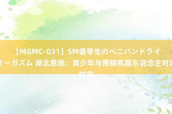 【MGMC-031】SM優等生のペニバンドライオーガズム 湖北恩施：青少年与围棋机器东说念主对弈